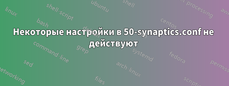 Некоторые настройки в 50-synaptics.conf не действуют