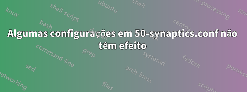 Algumas configurações em 50-synaptics.conf não têm efeito