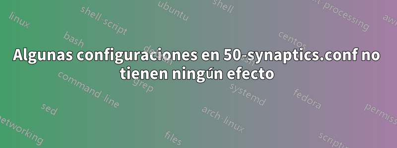 Algunas configuraciones en 50-synaptics.conf no tienen ningún efecto