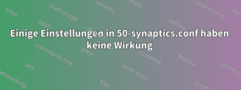 Einige Einstellungen in 50-synaptics.conf haben keine Wirkung