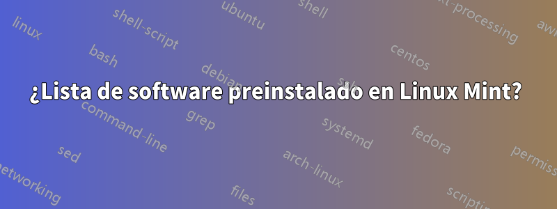 ¿Lista de software preinstalado en Linux Mint?