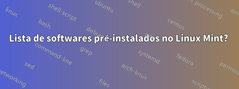 Lista de softwares pré-instalados no Linux Mint?