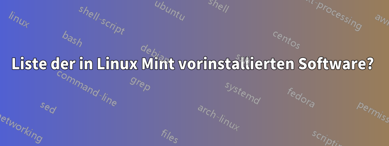 Liste der in Linux Mint vorinstallierten Software?