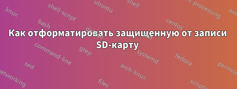 Как отформатировать защищенную от записи SD-карту