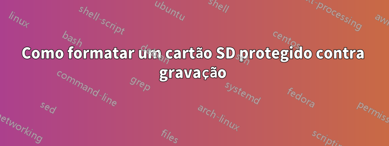 Como formatar um cartão SD protegido contra gravação