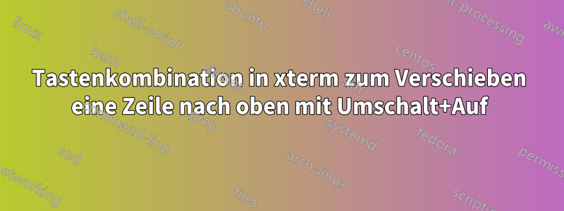 Tastenkombination in xterm zum Verschieben eine Zeile nach oben mit Umschalt+Auf