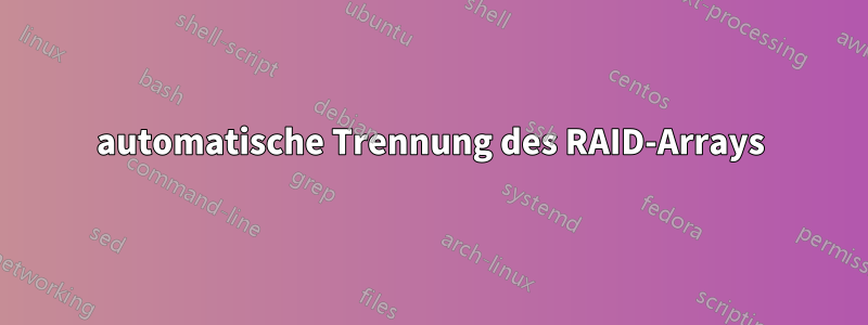 automatische Trennung des RAID-Arrays