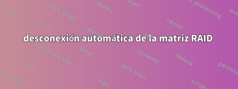 desconexión automática de la matriz RAID