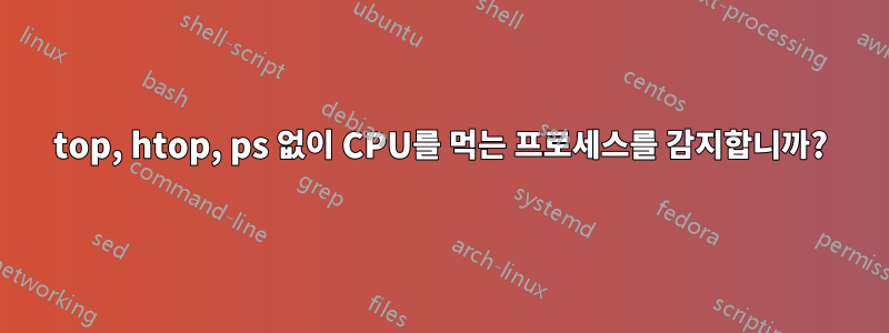 top, htop, ps 없이 CPU를 먹는 프로세스를 감지합니까?