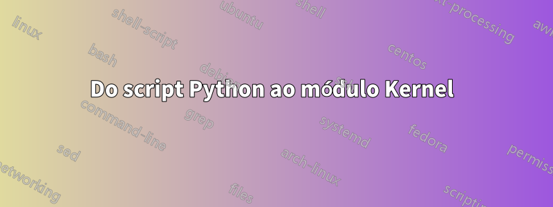 Do script Python ao módulo Kernel 