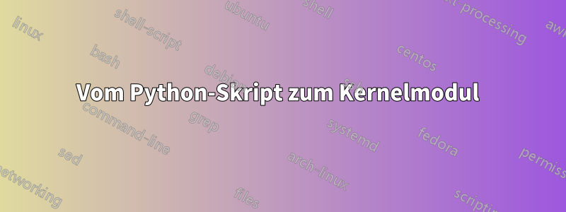 Vom Python-Skript zum Kernelmodul 