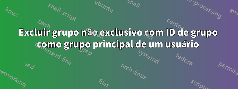 Excluir grupo não exclusivo com ID de grupo como grupo principal de um usuário