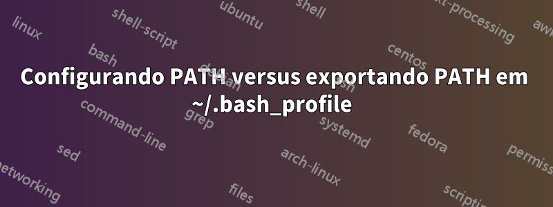 Configurando PATH versus exportando PATH em ~/.bash_profile 