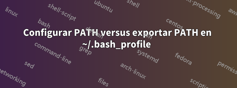 Configurar PATH versus exportar PATH en ~/.bash_profile 