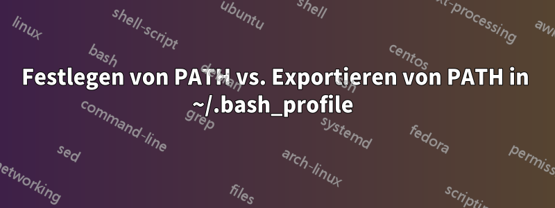 Festlegen von PATH vs. Exportieren von PATH in ~/.bash_profile 