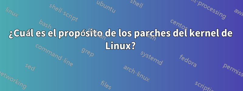 ¿Cuál es el propósito de los parches del kernel de Linux?