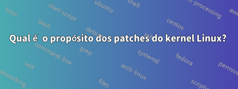 Qual é o propósito dos patches do kernel Linux?