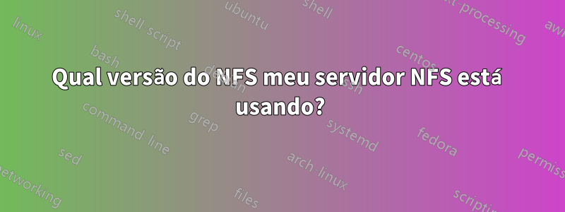 Qual versão do NFS meu servidor NFS está usando?