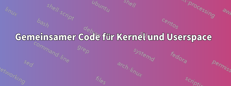 Gemeinsamer Code für Kernel und Userspace 