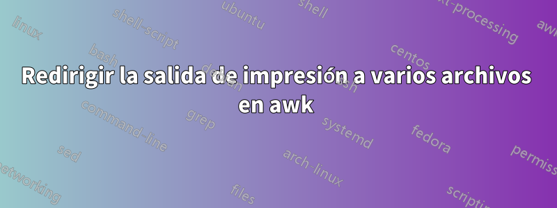 Redirigir la salida de impresión a varios archivos en awk