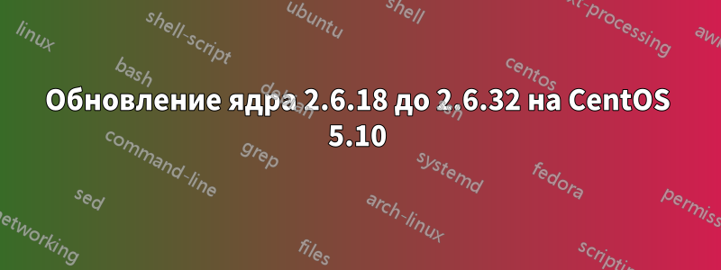 Обновление ядра 2.6.18 до 2.6.32 на CentOS 5.10