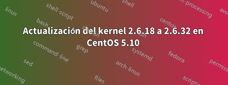 Actualización del kernel 2.6.18 a 2.6.32 en CentOS 5.10