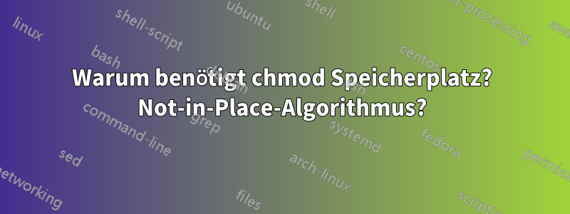 Warum benötigt chmod Speicherplatz? Not-in-Place-Algorithmus?