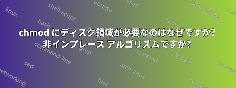 chmod にディスク領域が必要なのはなぜですか? 非インプレース アルゴリズムですか?