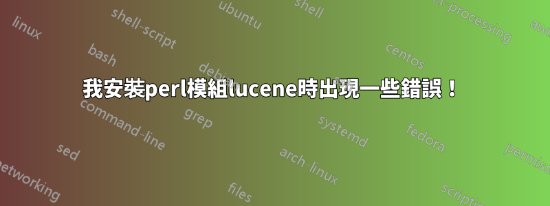 我安裝perl模組lucene時出現一些錯誤！