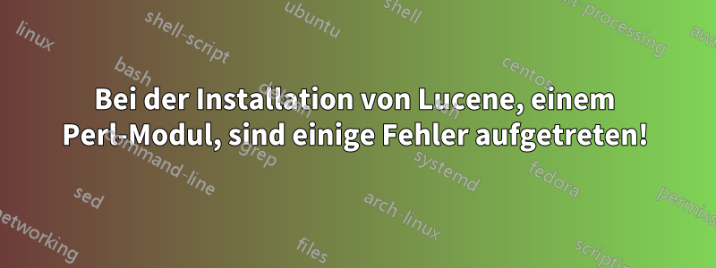 Bei der Installation von Lucene, einem Perl-Modul, sind einige Fehler aufgetreten!