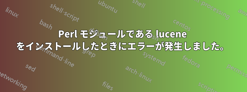 Perl モジュールである lucene をインストールしたときにエラーが発生しました。