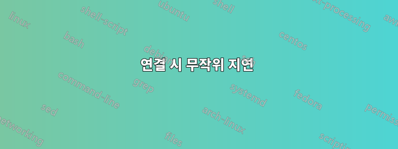 연결 시 무작위 지연