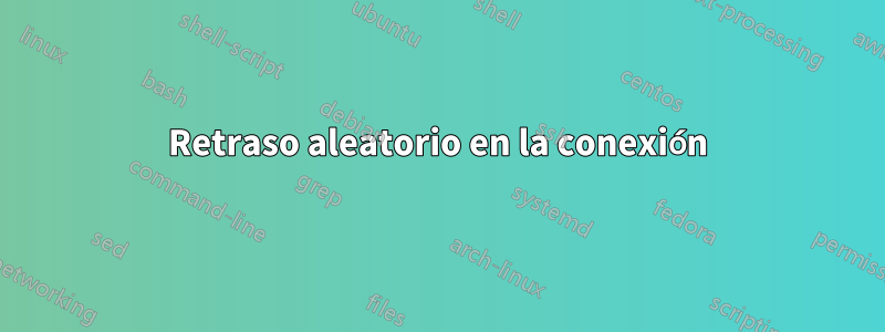 Retraso aleatorio en la conexión