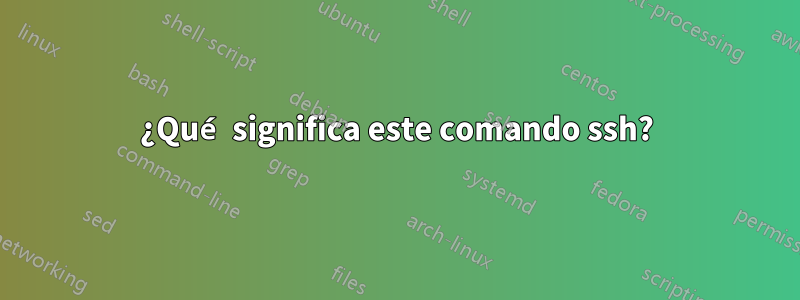 ¿Qué significa este comando ssh?