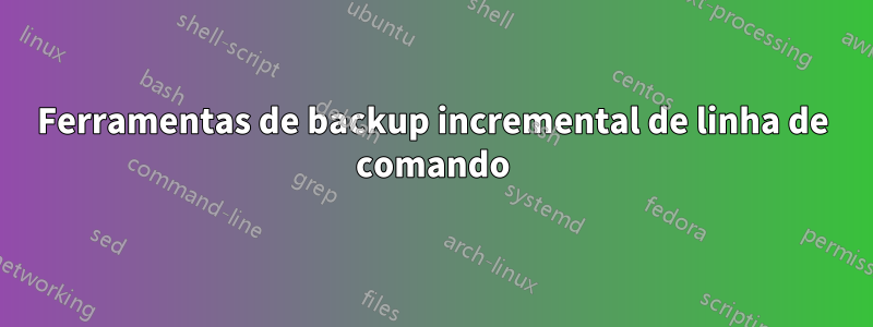 Ferramentas de backup incremental de linha de comando