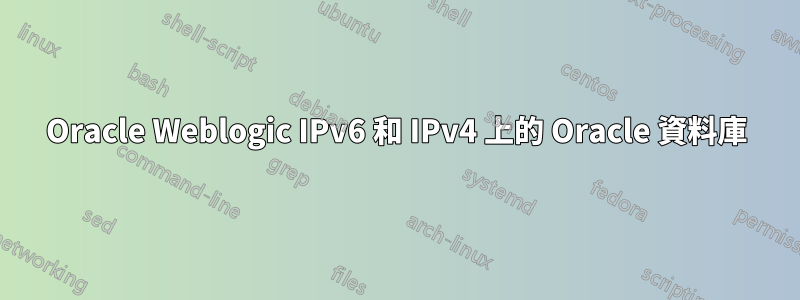 Oracle Weblogic IPv6 和 IPv4 上的 Oracle 資料庫