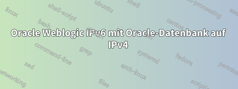 Oracle Weblogic IPv6 mit Oracle-Datenbank auf IPv4