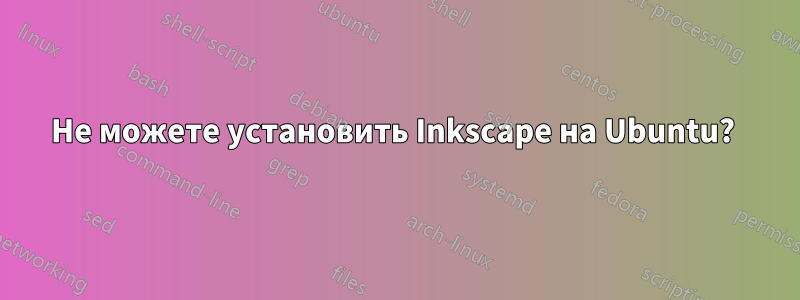 Не можете установить Inkscape на Ubuntu? 