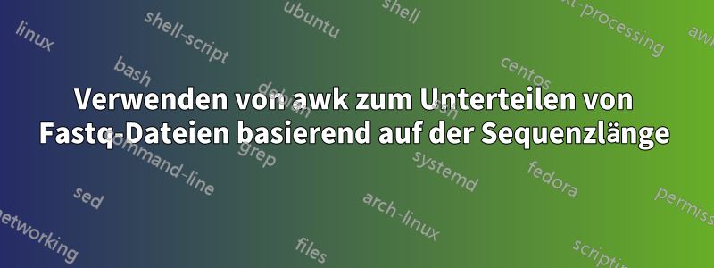 Verwenden von awk zum Unterteilen von Fastq-Dateien basierend auf der Sequenzlänge