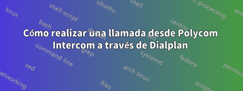 Cómo realizar una llamada desde Polycom Intercom a través de Dialplan