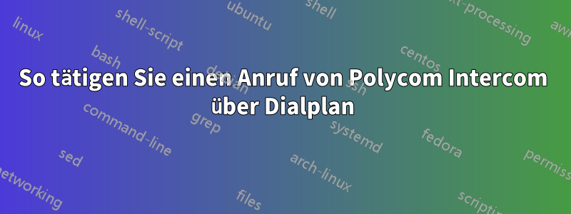 So tätigen Sie einen Anruf von Polycom Intercom über Dialplan