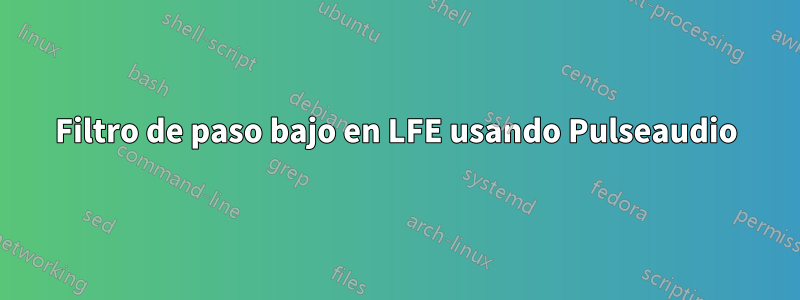 Filtro de paso bajo en LFE usando Pulseaudio