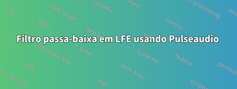 Filtro passa-baixa em LFE usando Pulseaudio