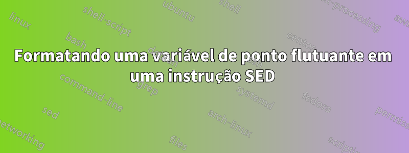 Formatando uma variável de ponto flutuante em uma instrução SED