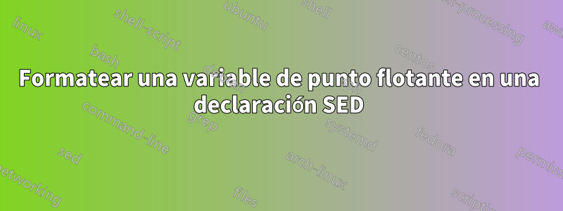 Formatear una variable de punto flotante en una declaración SED