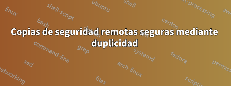 Copias de seguridad remotas seguras mediante duplicidad