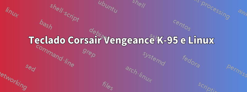 Teclado Corsair Vengeance K-95 e Linux 