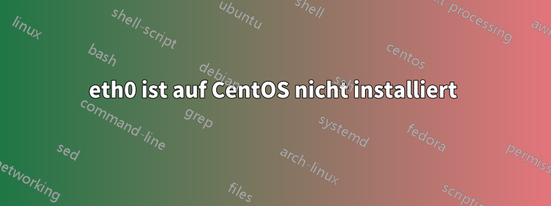 eth0 ist auf CentOS nicht installiert