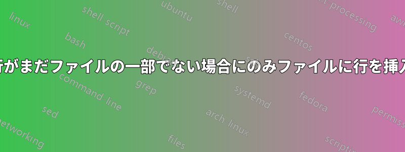 この行がまだファイルの一部でない場合にのみファイルに行を挿入する