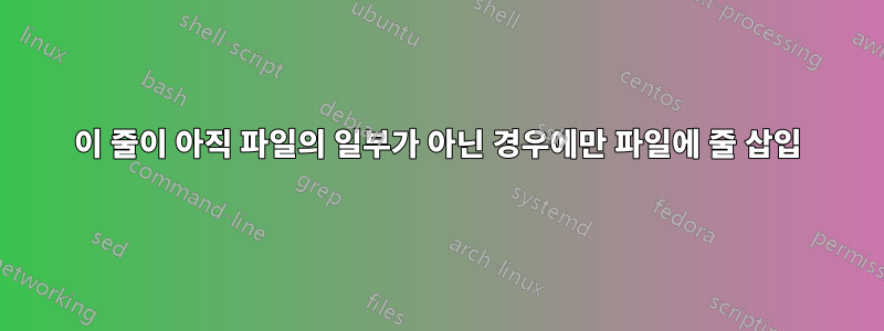 이 줄이 아직 파일의 일부가 아닌 경우에만 파일에 줄 삽입